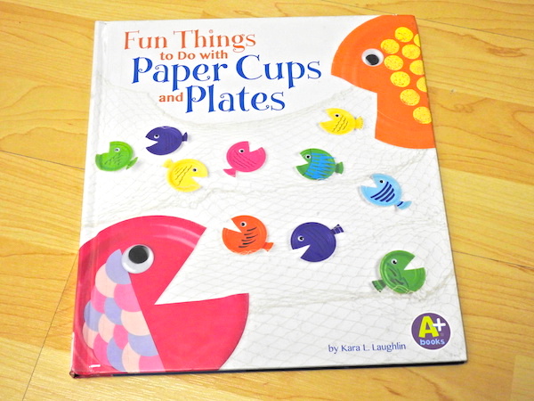 "Fun Things to Do with Paper Cups and Plates" by Kara L. Laughlin; Photo Credit: J.H. Winter